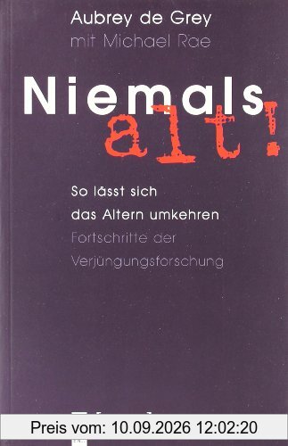 Niemals alt!: So lässt sich das Altern umkehren. Fortschritte der Verjüngungsforschung