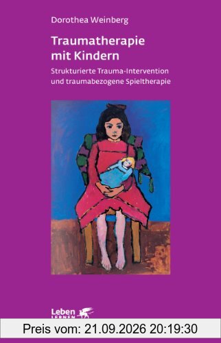 Traumatherapie mit Kindern. Strukturierte Trauma-Intervention und traumabezogene Spieltherapie (Leben Lernen 178)