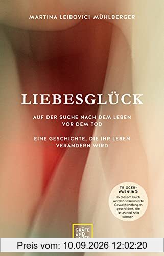 Liebesglück: Auf der Suche nach dem Leben vor dem Tod - Eine Geschichte, die Ihr Leben verändern wird (Gräfe und Unzer Einzeltitel)