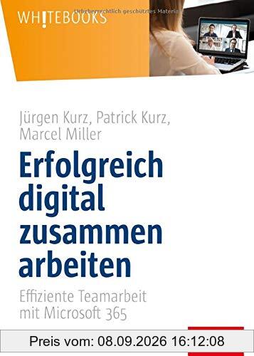 Erfolgreich digital zusammen arbeiten: Effiziente Teamarbeit mit Microsoft 365 (Whitebooks)
