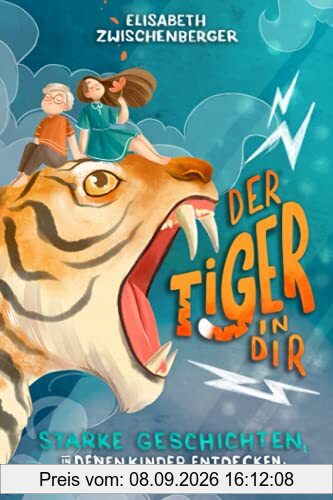 Der Tiger in dir: Starke Geschichten, in denen Kinder entdecken, was in ihnen steckt