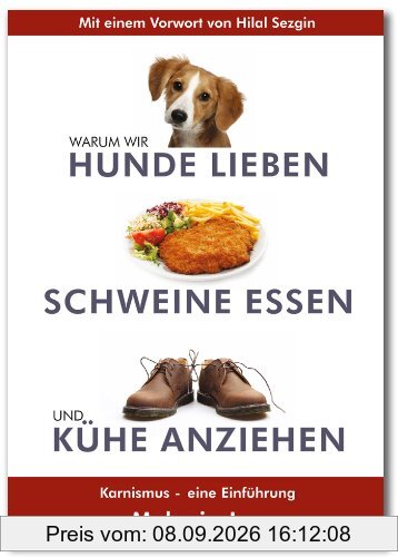 Warum wir Hunde lieben, Schweine essen und Kühe anziehen: Karnismus - eine Einführung