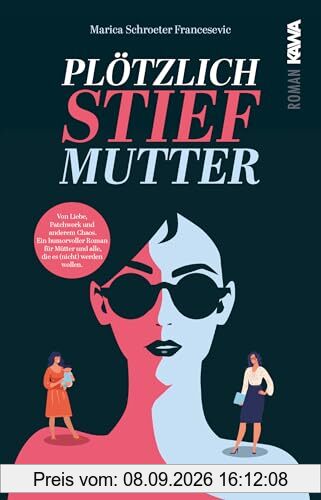 Plötzlich Stiefmutter: Von Liebe, Patchwork und anderem Chaos. Ein humorvoller Roman für Mütter und alle die es (nicht) werden wollen.