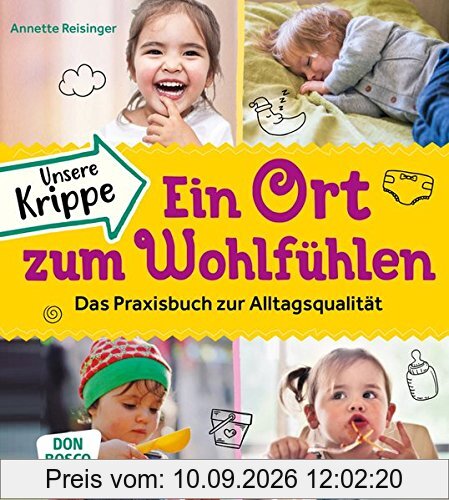 Unsere Krippe – ein Ort zum Wohlfühlen: Das Praxisbuch zur Alltagsqualität