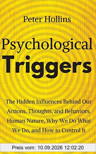 Psychological Triggers: Human Nature, Irrationality, and Why We Do What We Do. The Hidden Influences Behind Our Actions, Thoughts, and Behaviors.