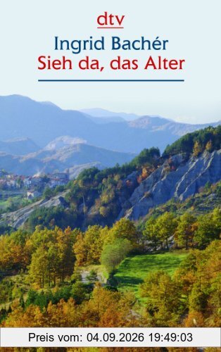 Sieh da, das Alter: Tagebuch einer Annäherung