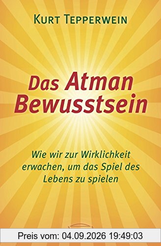 Das Atman Bewusstsein: Wie wir zur Wirklichkeit erwachen, um das Spiel des Lebens zu spielen