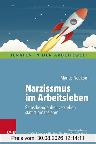 Narzissmus im Arbeitsleben: Selbstbezogenheit verstehen statt stigmatisieren (Beraten in der Arbeitswelt)