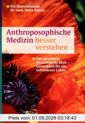 Anthroposophische Medizin besser verstehen: Den gesamten Menschen im Blick - Gesundheit für ein zufriedenes Leben
