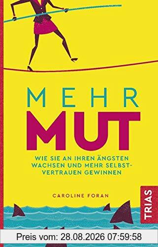 Caroline Foran Mehr Mut, Wie Sie An Ihren Ängsten Wachsen Und Mehr Selbstvertrauen Gewinnen