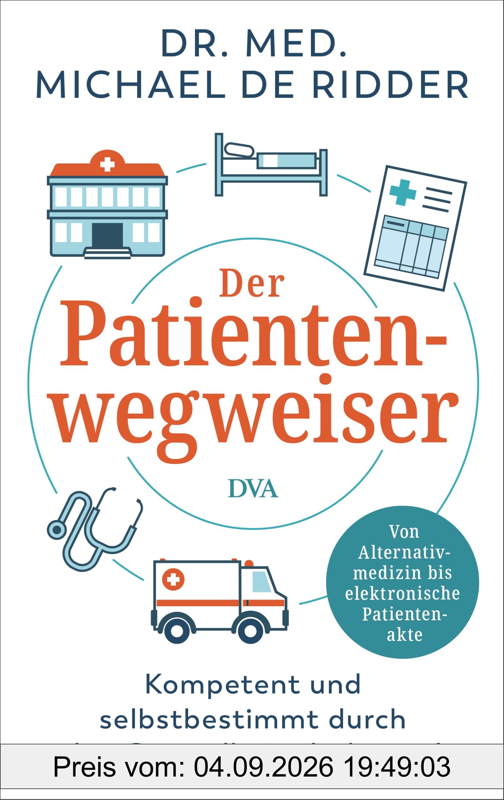 Der Patientenwegweiser: Kompetent und selbstbestimmt durch den Gesundheitsdschungel - Von Alternativmedizin bis elektronische Patientenakte