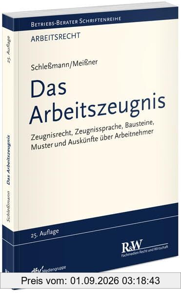 Das Arbeitszeugnis: Zeugnisrecht, Zeugnissprache, Bausteine, Muster | Auskünfte über Arbeitnehmer (Betriebs-Berater Schriftenreihe/ Arbeitsrecht)