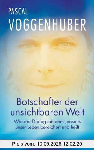 Botschafter der unsichtbaren Welt: Wie der Dialog mit dem Jenseits unser Leben bereichert und heilt