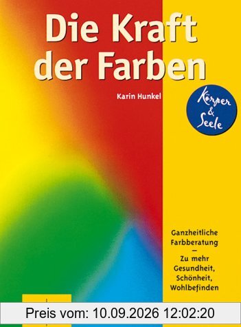 Die Kraft der Farben. Ganzheitliche Farbberatung zu mehr Gesundheit, Schönheit, Wohlbefinden
