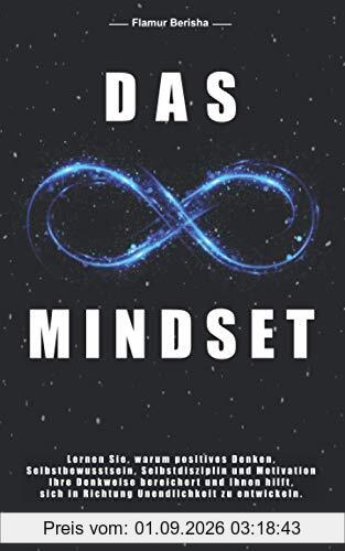 Das unendliche Mindset: Lernen Sie warum, positives Denken, Selbstbewusstsein, Selbstdisziplin und Motivation, Ihre Denkweise bereichert und Ihnen hilft sich in richtung Unendlichkeit zu entwickeln.