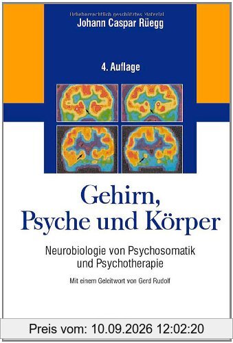 Gehirn, Psyche und Körper. Neurobiologie von Psychosomatik und Psychotherapie