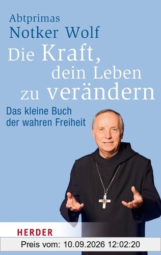 Die Kraft, Dein Leben zu verändern: Das kleine Buch der wahren Freiheit (HERDER spektrum)