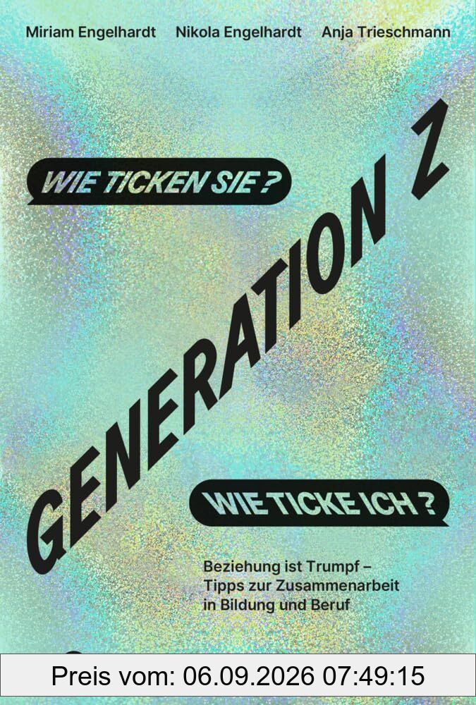 Generation Z – wie ticken sie? Wie ticke ich?: Beziehung ist Trumpf – Tipps zur Zusammenarbeit in Bildung und Beruf