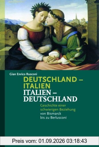 Deutschland-Italien / Italien-Deutschland: Geschichte einer schwierigen Beziehung von Bismarck bis zu Berlusconi
