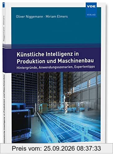 Künstliche Intelligenz in Produktion und Maschinenbau: Hintergründe, Anwendungsszenarien, Expertentipps: Wie Unternehmen jetzt einsteigen …