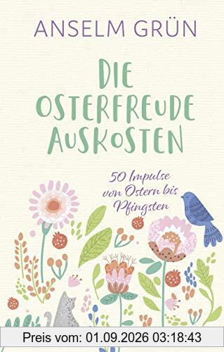 Die Osterfreude auskosten. 50 Impulse von Ostern bis Pfingsten