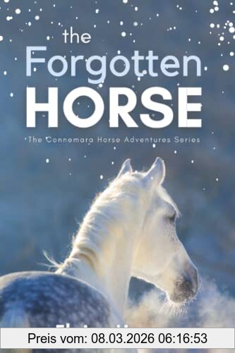 Elaine Heney The Forgotten Horse - Book 1 In The Connemara Horse Adventure Series For Kids. The Perfect Gift For Children Age 8-12. (Connemara Adventures, Band 1)