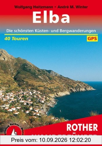 Elba. 40 Touren. Mit der Grande Traversata Elbana. Mit GPS-Daten: Die schönsten Küsten- und Bergwanderungen. 40 ausgewählte Spaziergänge, Wanderungen und Bergtouren. Mit der Grande Traversata Elbana