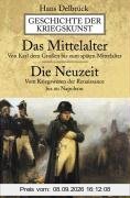 Geschichte der Kriegskunst: Das Mittelalter. Die Neuzeit: Von Karl dem Großen bis zum späten Mittelalter. Vom Kriegswesen der Renaissance bis zu Napoleon