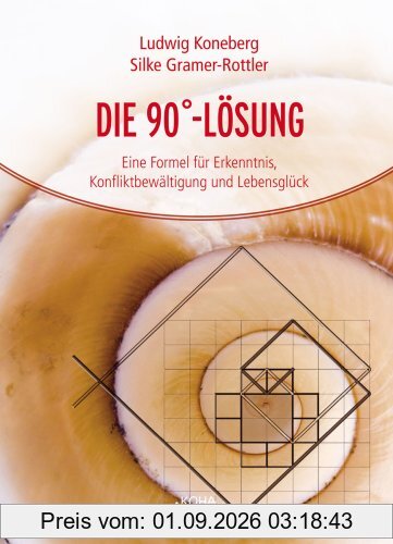 Die 90-Grad-Lösung: Eine Formel für Erkenntnis, Konfliktbewältigung und Lebensglück