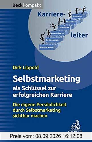 Selbstmarketing - der Schlüssel zur erfolgreichen Karriere: Die eigene Persönlichkeit durch Selbstmarketing sichtbar machen