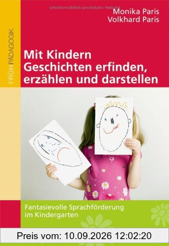 Mit Kindern Geschichten erfinden, erzählen und darstellen: Fantasievolle Sprachförderung im Kindergarten