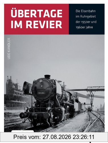 Übertage im Revier: Die Eisenbahn im Ruhrgebiet der 1950er und 1960er Jahre