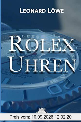 Rolex Uhren: Daytona Submariner GMT Datejust Explorer - Überarbeitete und aktualisierte Fassung 2019.