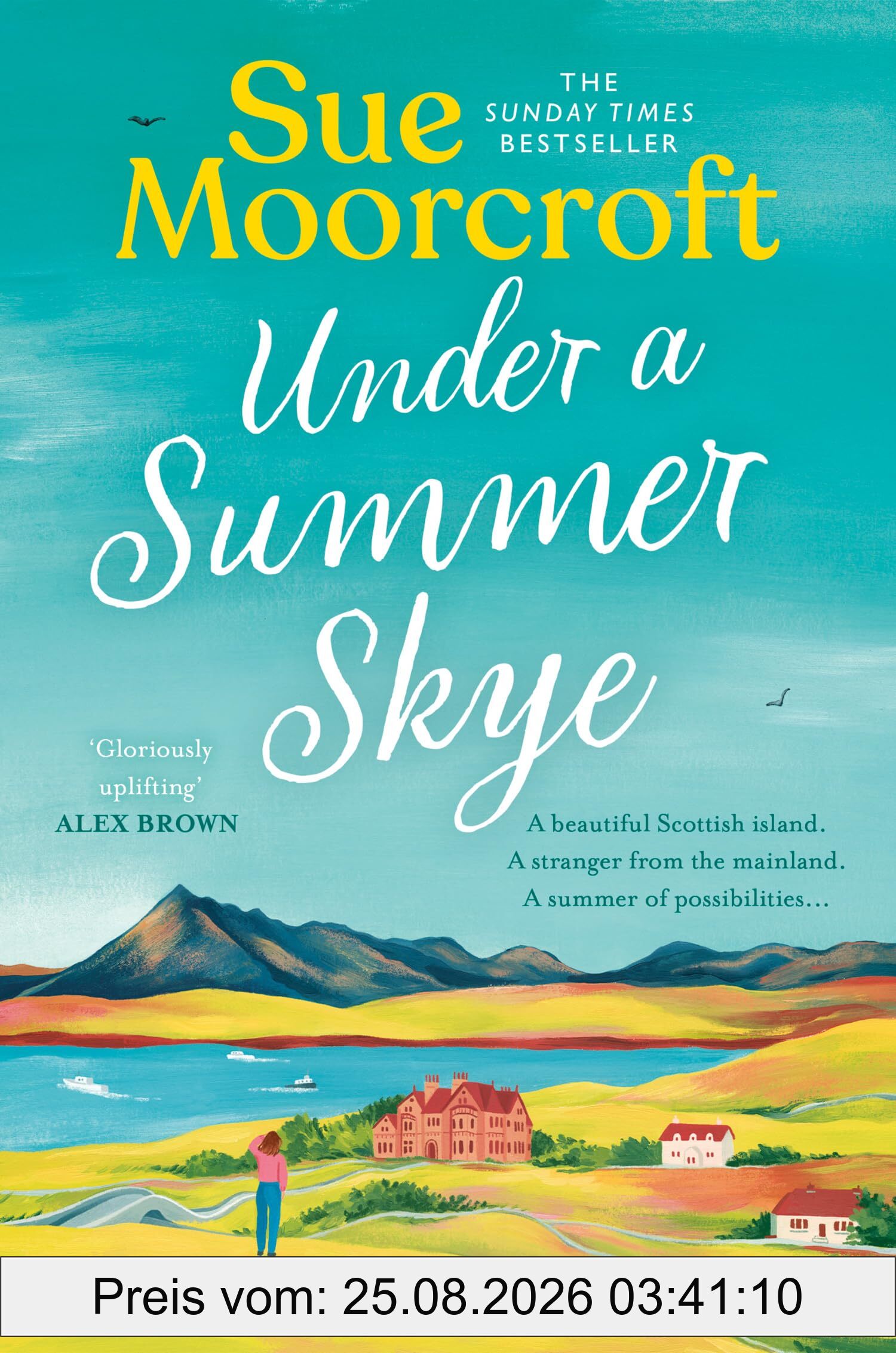 Sue Moorcroft Under A Summer Skye, A New Escapist Romance For Summer 2024, Filled With Family, Love And Secrets, From The Million-copy Bestseller (The Skye Sisters