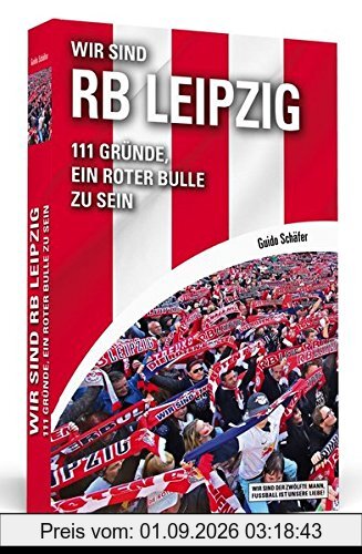 Wir sind RB Leipzig: 111 Gründe, ein Roter Bulle zu sein. Mit einem Vorwort von Ralf Rangnick