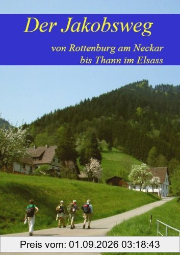 Der Jakobsweg von Rottenburg am Neckar bis Thann im Elsass: Ausführliche Wegebeschreibung