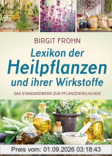 Lexikon der Heilpflanzen und ihrer Wirkstoffe: Das Standardwerk der Pflanzenheilkunde: überarbeitete und aktualisierte Auflage: Das Standardwerk zur Pflanzenheilkunde