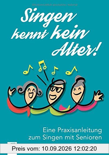 Singen kennt kein Alter!: Eine Praxisanleitung zum Singen mit Senioren