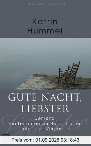 Gute Nacht, Liebster: Demenz. Ein berührender Bericht über Liebe und Vergessen