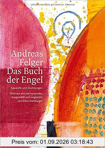Andreas Felger - Das Buch der Engel: Aquarelle und Zeichnungen - Texte aus drei Jahrtausenden, ausgewählt und eingeleitet von Klaus Hamburger.