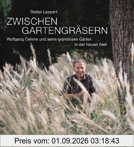 Zwischen Gartengräsern: Wolfgang Oehme und seine grandiosen Gärten in der Neuen Welt