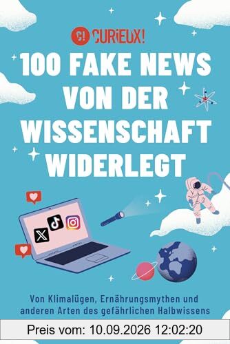 100 Fake News von der Wissenschaft widerlegt: Von Klimalügen, Ernährungsmythen und anderen Arten des gefährlichen Halbwissens