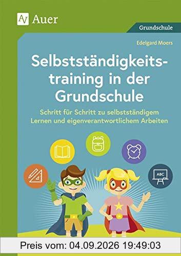 Selbstständigkeitstraining in der Grundschule: Schritt für Schritt zu selbstständigem Lernen und eigenverantwortlichem Arbeiten (1. bis 4. Klasse)
