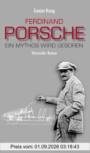 Ferdinand Porsche - Ein Mythos wird geboren