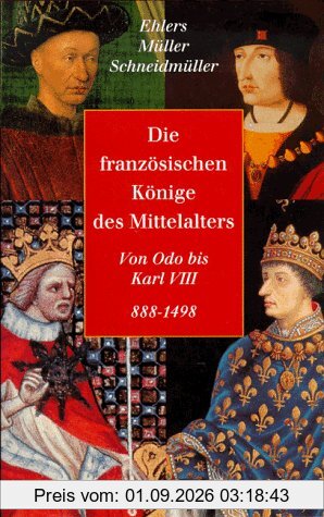 Die französischen Könige des Mittelalters: Von Odo bis Karl VIII. 888-1498