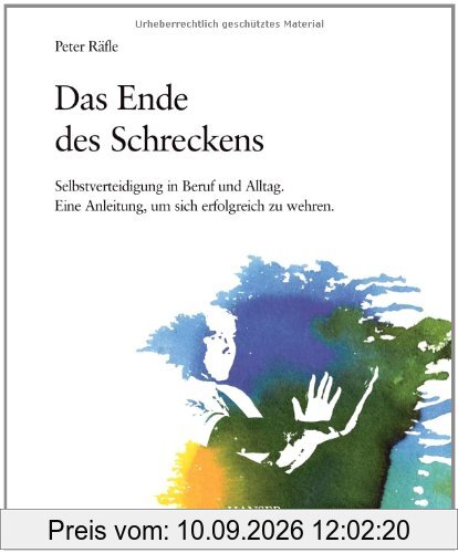 Das Ende des Schreckens: Selbstverteidigung in Beruf und Alltag - Eine Anleitung, um sich erfolgreich zu wehren