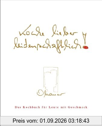Koche lieber leidenschaftlich!: Das Kochbuch für Leute mit Geschmack