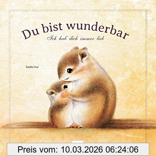 Saeko Inui Du Bist Wunderbar - Ich Hab Dich Immer Lieb, Liebevolles Bilderbuch über Mitgefühl Und Hilfsbereitschaft, Für Kinder Ab 4 Jahren - Ein Perfektes