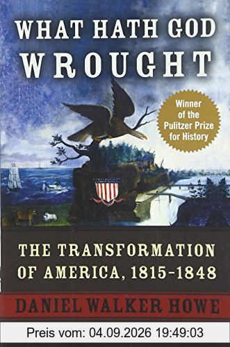 What Hath God Wrought: The Transformation of America, 1815-1848 (The Oxford History of the United States)