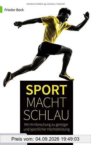 Sport macht schlau: Mit der Hirnforschung zu geistiger und sportlicher Höchstleistung